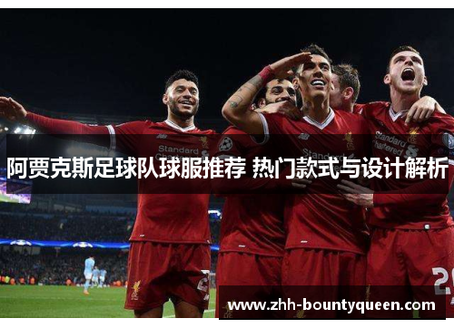 阿贾克斯足球队球服推荐 热门款式与设计解析