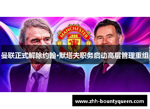 曼联正式解除约翰·默塔夫职务启动高层管理重组 曼联正式解除约翰·默塔夫职务启动高层管理重组