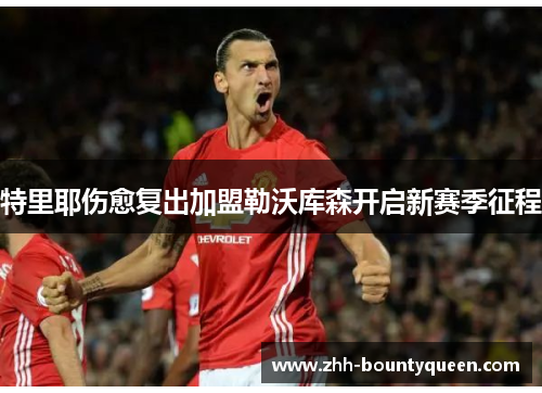 特里耶伤愈复出加盟勒沃库森开启新赛季征程