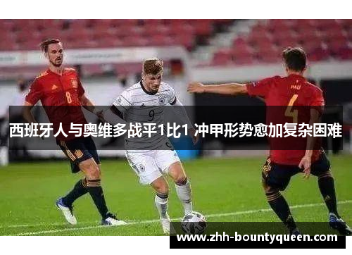 西班牙人与奥维多战平1比1 冲甲形势愈加复杂困难