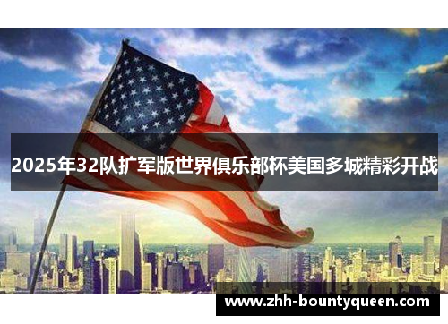 2025年32队扩军版世界俱乐部杯美国多城精彩开战 2025年32队扩军版世界俱乐部杯美国多城精彩开战